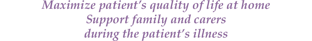 Maximize patient’s quality of life at home Support family and carers during the patient’s illness