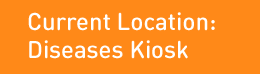 Current Location: Diseases Kiosk