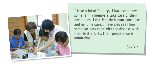 I have a lot of feelings. I have seen how some family members take care of their loved ones. I can feel their enormous love and genuine care. I have also seen how some patients cope with the disease with their best efforts. Their persistence is admirable. Suk Yin
