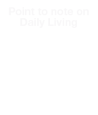 Point to Note on Daily Living